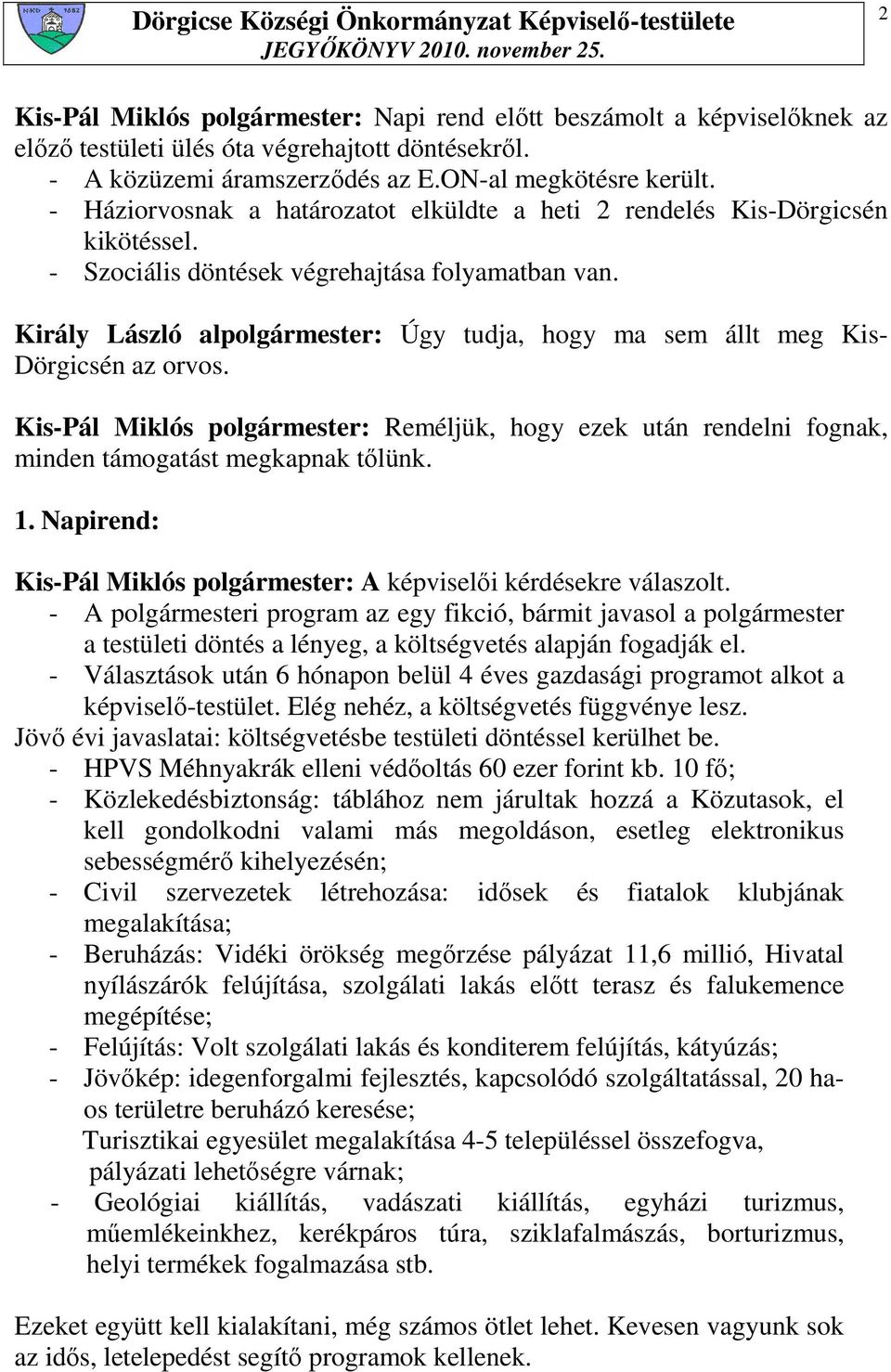 Király László alpolgármester: Úgy tudja, hogy ma sem állt meg Kis- Dörgicsén az orvos. Kis-Pál Miklós polgármester: Reméljük, hogy ezek után rendelni fognak, minden támogatást megkapnak tılünk. 1.