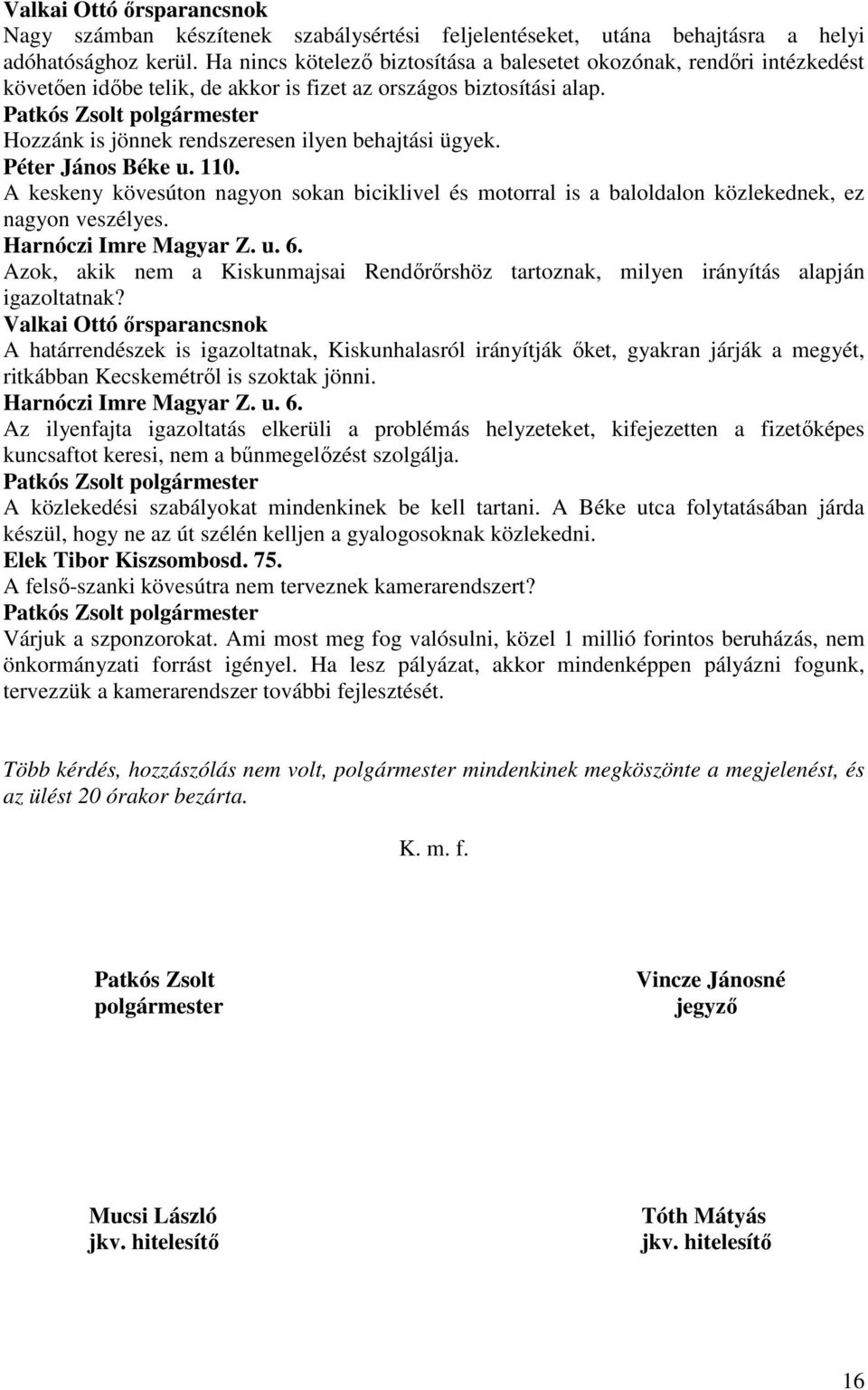 Péter János Béke u. 110. A keskeny kövesúton nagyon sokan biciklivel és motorral is a baloldalon közlekednek, ez nagyon veszélyes. Harnóczi Imre Magyar Z. u. 6.