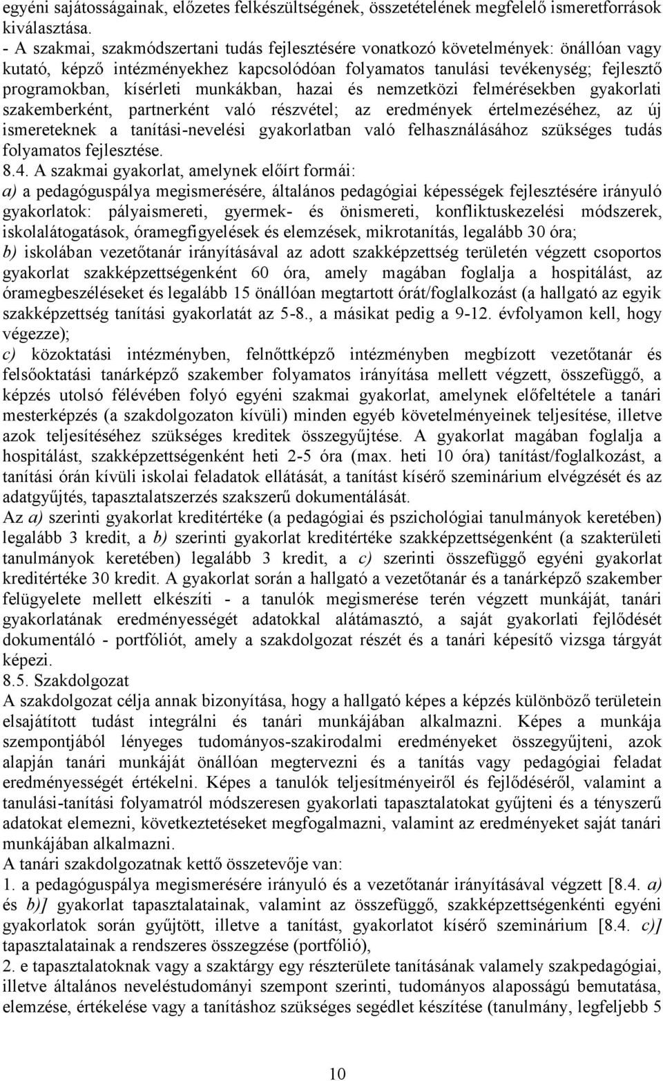 munkákban, hazai és nemzetközi felmérésekben gyakorlati szakemberként, partnerként való részvétel; az eredmények értelmezéséhez, az új ismereteknek a tanítási-nevelési gyakorlatban való