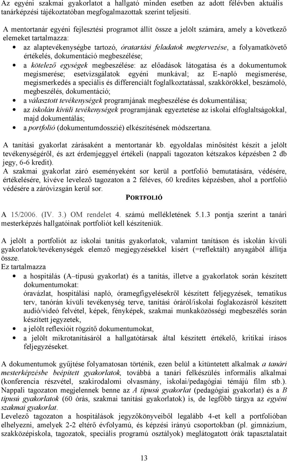 értékelés, dokumentáció megbeszélése; a kötelező egységek megbeszélése: az előadások látogatása és a dokumentumok megismerése; esetvizsgálatok egyéni munkával; az E-napló megismerése, megismerkedés a