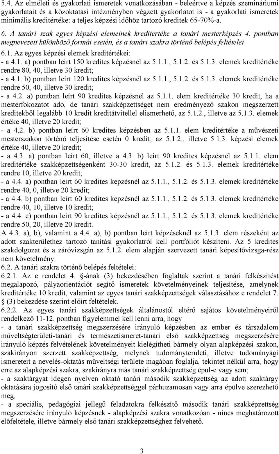 pontban megnevezett különböző formái esetén, és a tanári szakra történő belépés feltételei 6.1. Az egyes képzési elemek értékei: - a 4.1. a) pontban leírt 150 es képzésnél az 5.1.1., 5.1.2. és 5.1.3.