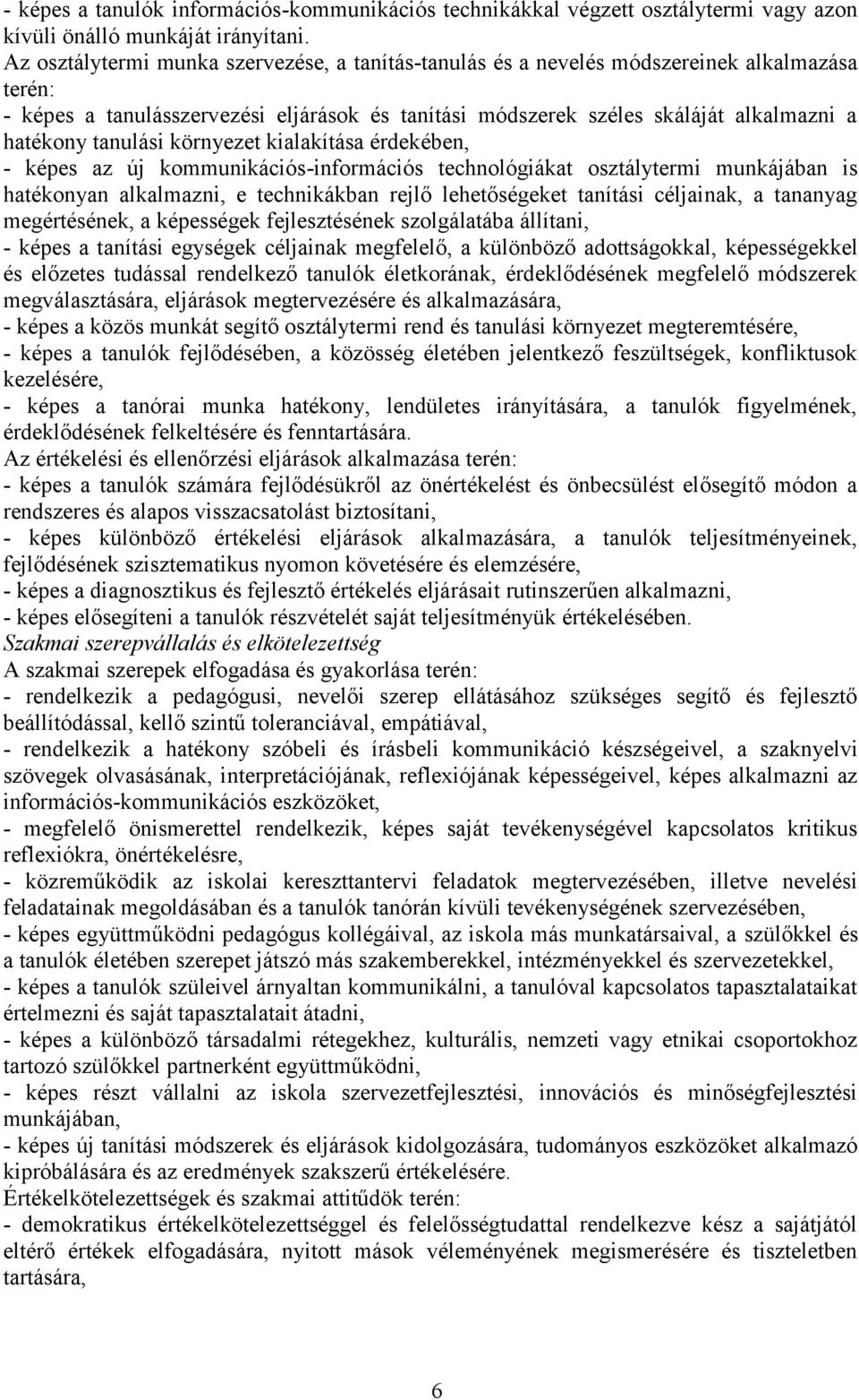 tanulási környezet kialakítása érdekében, - képes az új kommunikációs-információs technológiákat osztálytermi munkájában is hatékonyan alkalmazni, e technikákban rejlő lehetőségeket tanítási