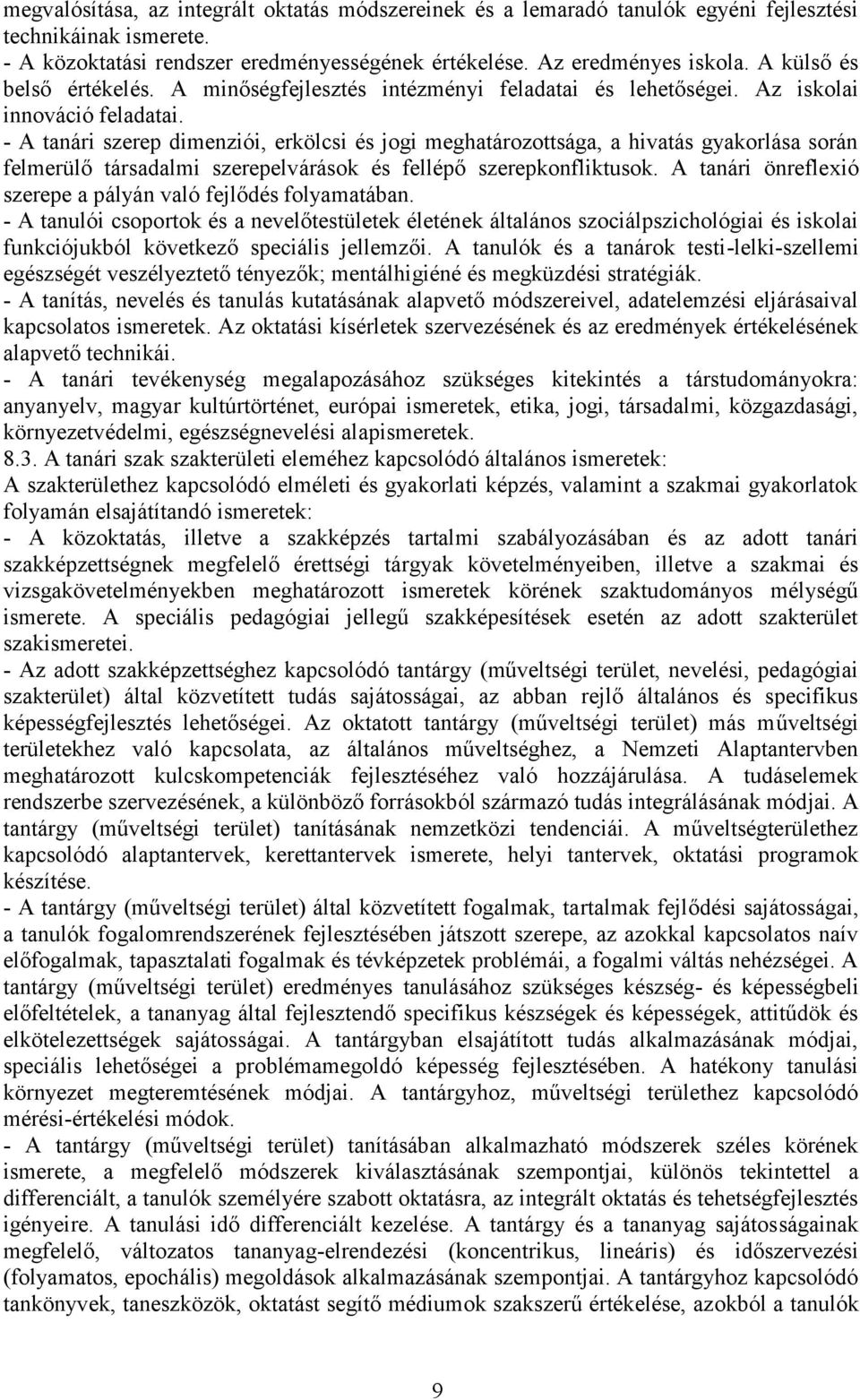 - A tanári szerep dimenziói, erkölcsi és jogi meghatározottsága, a hivatás gyakorlása során felmerülő társadalmi szerepelvárások és fellépő szerepkonfliktusok.