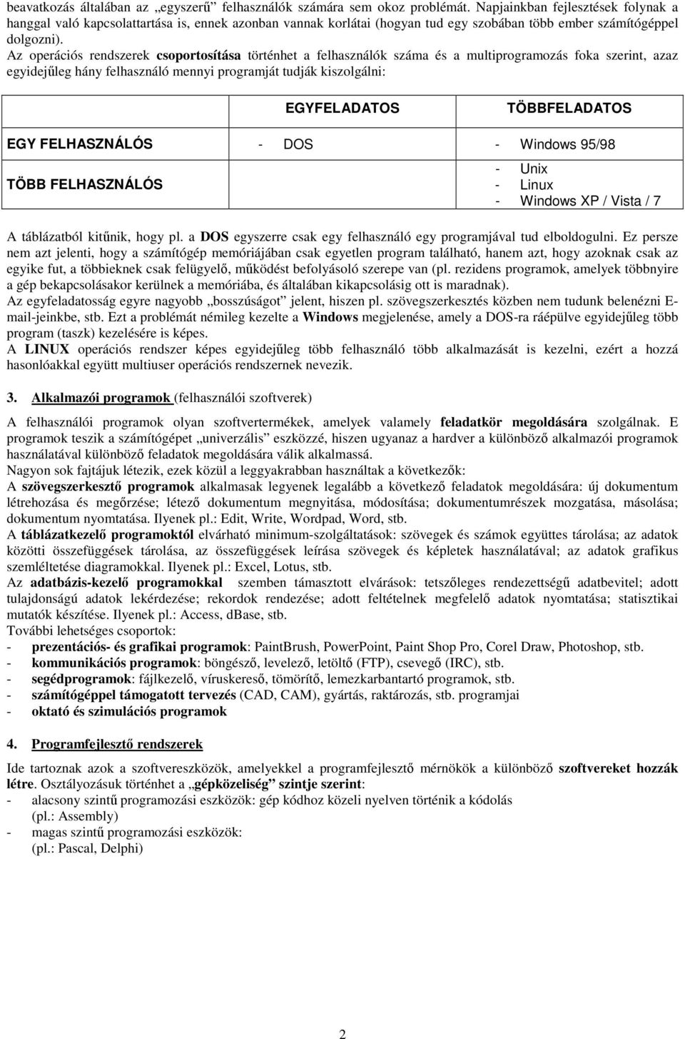 Az operációs rendszerek csoportosítása történhet a felhasználók száma és a multiprogramozás foka szerint, azaz egyidejűleg hány felhasználó mennyi programját tudják kiszolgálni: EGYFELADATOS