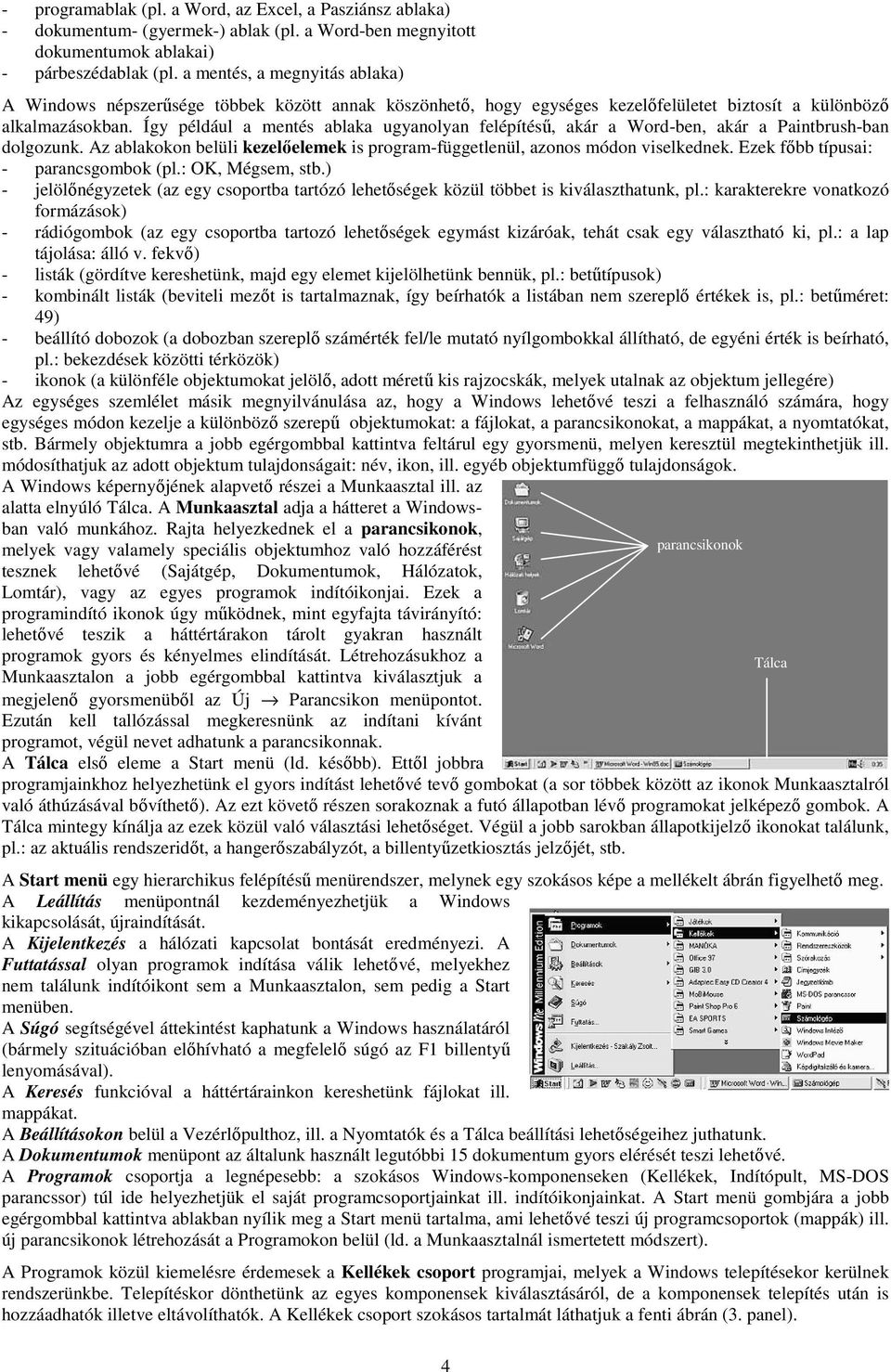 Így például a mentés ablaka ugyanolyan felépítésű, akár a Word-ben, akár a Paintbrush-ban dolgozunk. Az ablakokon belüli kezelőelemek is program-függetlenül, azonos módon viselkednek.