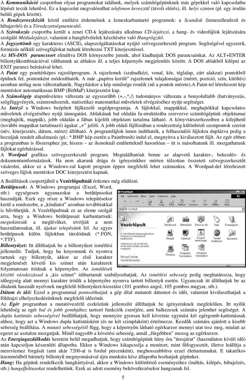 A Rendszereszközök közül említést érdemelnek a lemezkarbantartó programok: a Scandisk (lemezellenőrző és hibajavító) és a Töredezettségmentesítő.