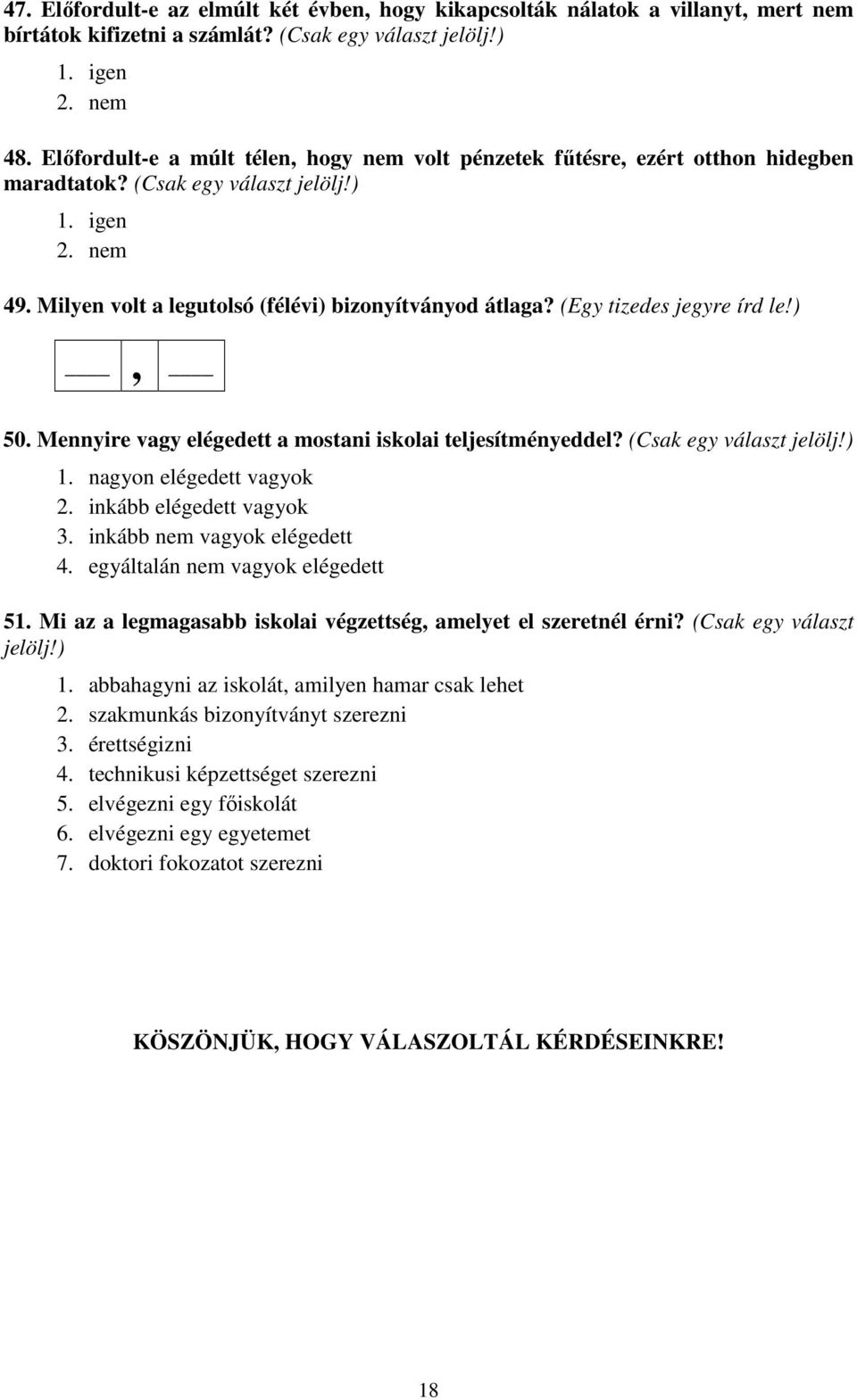 (Egy tizedes jegyre írd le!), 50. Mennyire vagy elégedett a mostani iskolai teljesítményeddel? (Csak egy választ jelölj!) 1. nagyon elégedett vagyok 2. inkább elégedett vagyok 3.