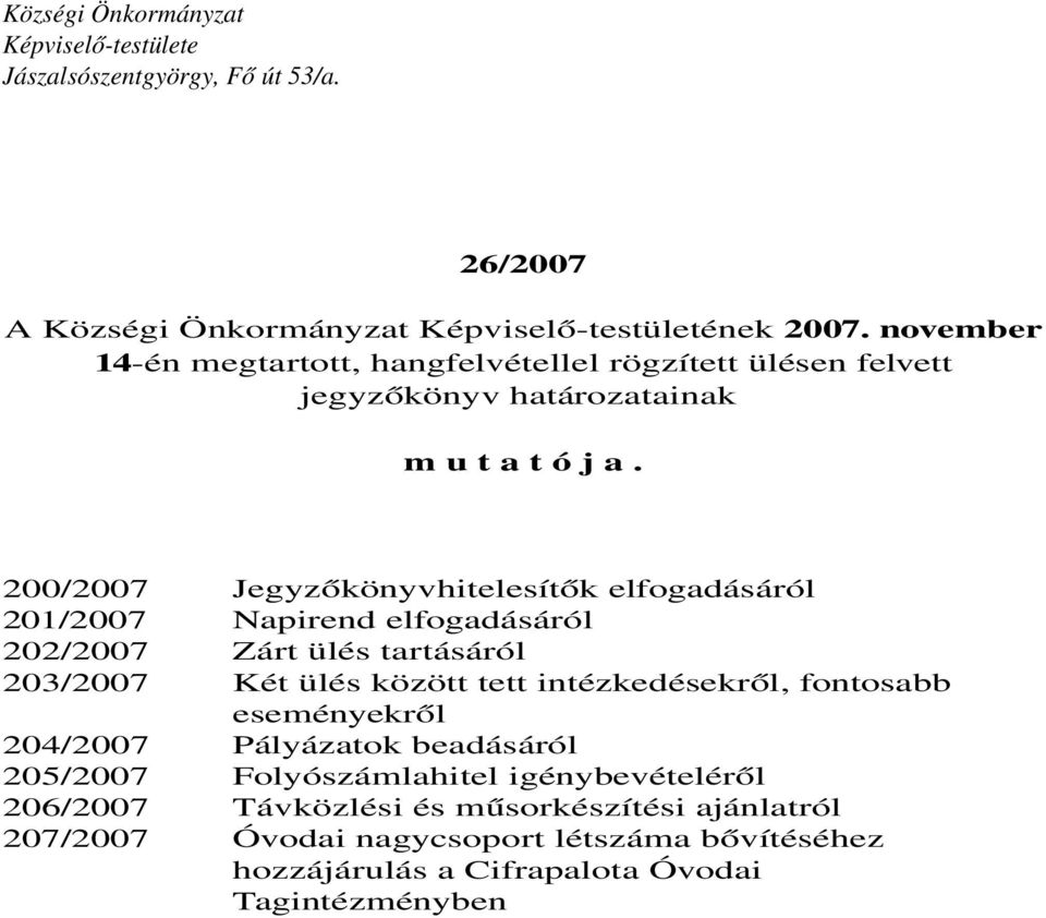 200/2007 Jegyzőkönyvhitelesítők elfogadásáról 201/2007 Napirend elfogadásáról 202/2007 Zárt ülés tartásáról 203/2007 Két ülés között tett intézkedésekről,