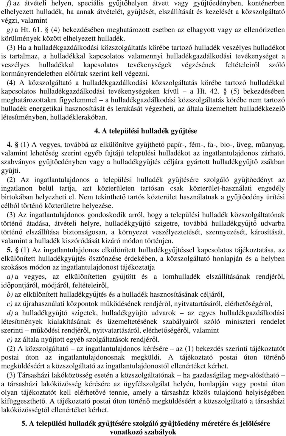 (3) Ha a hulladékgazdálkodási közszolgáltatás körébe tartozó hulladék veszélyes hulladékot is tartalmaz, a hulladékkal kapcsolatos valamennyi hulladékgazdálkodási tevékenységet a veszélyes