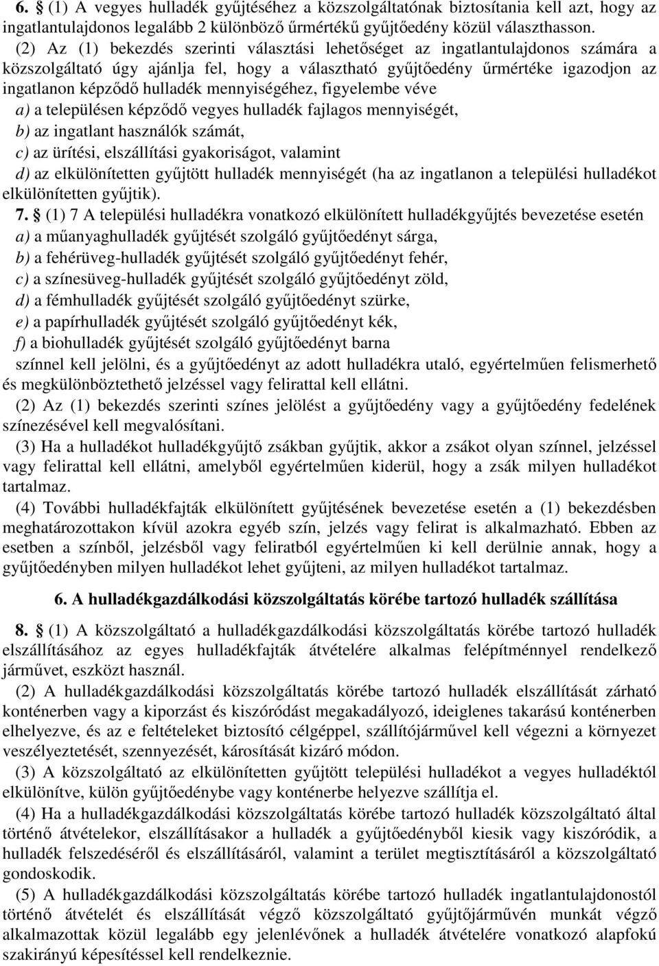 mennyiségéhez, figyelembe véve a) a településen képződő vegyes hulladék fajlagos mennyiségét, b) az ingatlant használók számát, c) az ürítési, elszállítási gyakoriságot, valamint d) az elkülönítetten