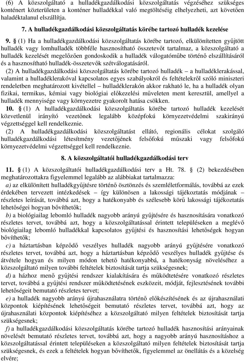 (1) Ha a hulladékgazdálkodási közszolgáltatás körébe tartozó, elkülönítetten gyűjtött hulladék vagy lomhulladék többféle hasznosítható összetevőt tartalmaz, a közszolgáltató a hulladék kezelését