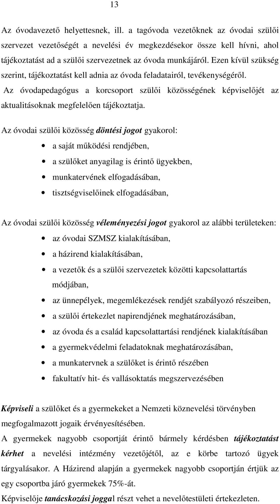 Ezen kívül szükség szerint, tájékoztatást kell adnia az óvoda feladatairól, tevékenységéről.