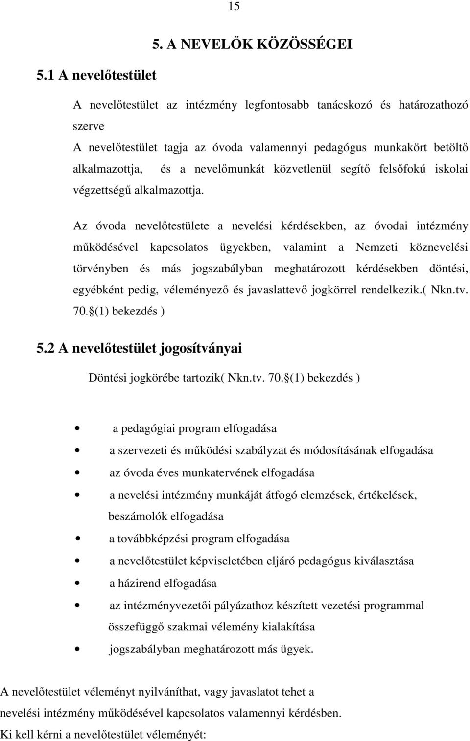 nevelőmunkát közvetlenül segítő felsőfokú iskolai végzettségű alkalmazottja.