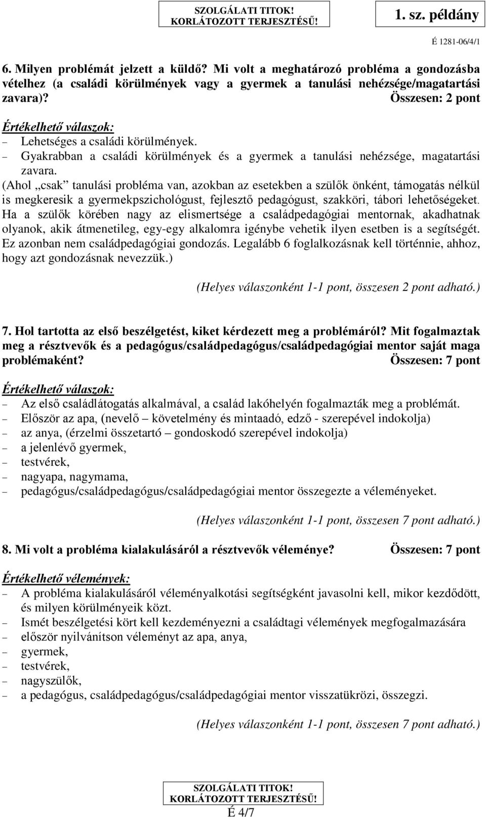 (Ahol csak tanulási probléma van, azokban az esetekben a szülők önként, támogatás nélkül is megkeresik a gyermekpszichológust, fejlesztő pedagógust, szakköri, tábori lehetőségeket.