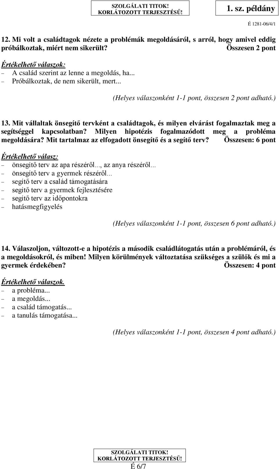 Milyen hipotézis fogalmazódott meg a probléma megoldására? Mit tartalmaz az elfogadott önsegítő és a segítő terv? Összesen: 6 pont Értékelhető válasz: önsegítő terv az apa részéről..., az anya részéről.