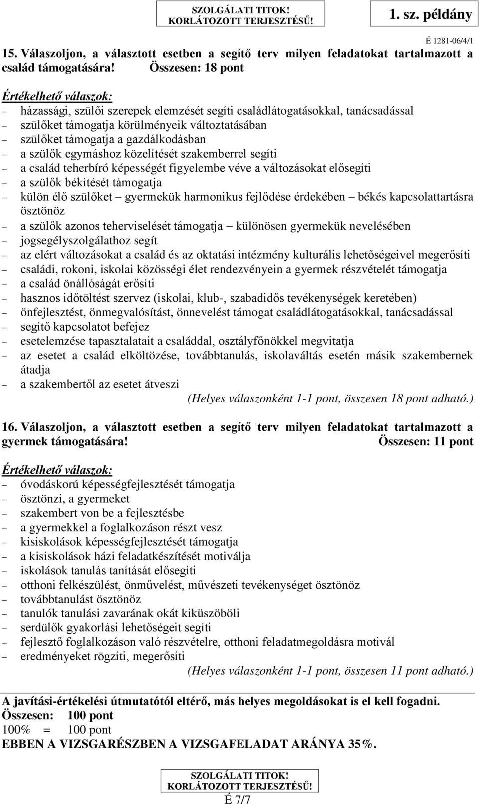 egymáshoz közelítését szakemberrel segíti a család teherbíró képességét figyelembe véve a változásokat elősegíti a szülők békítését támogatja külön élő szülőket gyermekük harmonikus fejlődése