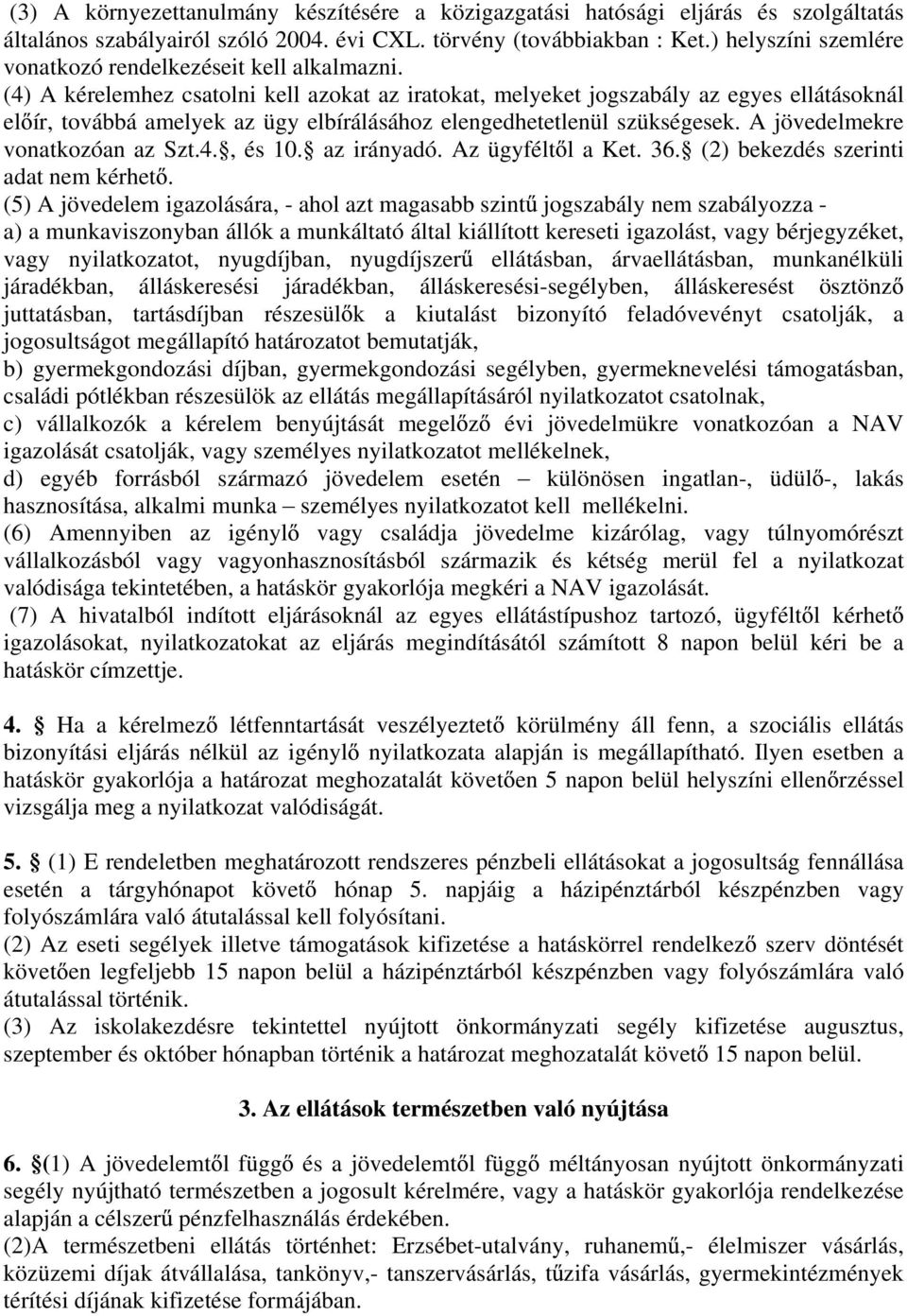 (4) A kérelemhez csatolni kell azokat az iratokat, melyeket jogszabály az egyes ellátásoknál el ír, továbbá amelyek az ügy elbírálásához elengedhetetlenül szükségesek.