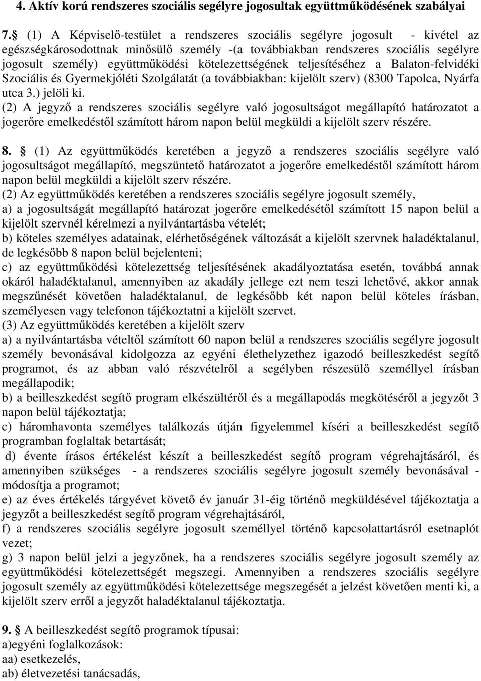 kötelezettségének teljesítéséhez a Balaton-felvidéki Szociális és Gyermekjóléti Szolgálatát (a továbbiakban: kijelölt szerv) (8300 Tapolca, Nyárfa utca 3.) jelöli ki.