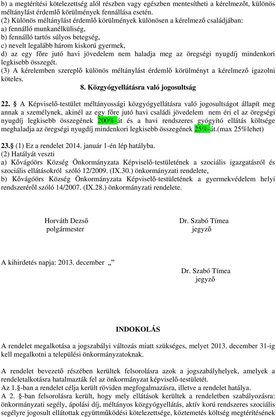 jutó havi jövedelem nem haladja meg az öregségi nyugdíj mindenkori legkisebb összegét. (3) A kérelemben szerepl különös méltánylást érdeml körülményt a kérelmez igazolni köteles. 8.