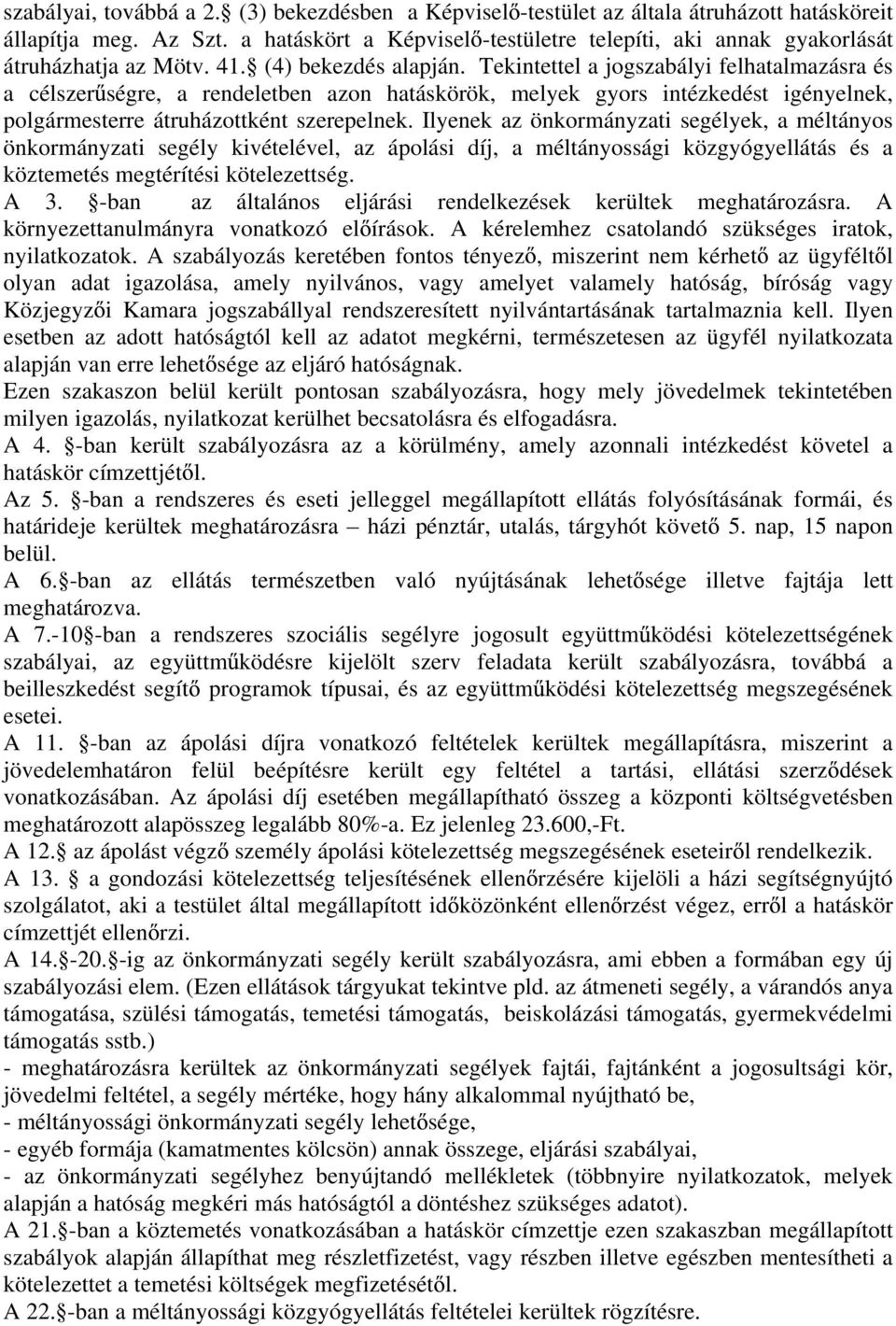 Tekintettel a jogszabályi felhatalmazásra és a célszer ségre, a rendeletben azon hatáskörök, melyek gyors intézkedést igényelnek, polgármesterre átruházottként szerepelnek.