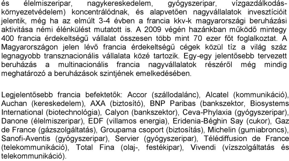 A Magyarországon jelen lévő francia érdekeltségű cégek közül tíz a világ száz legnagyobb transznacionális vállalata közé tartozik.