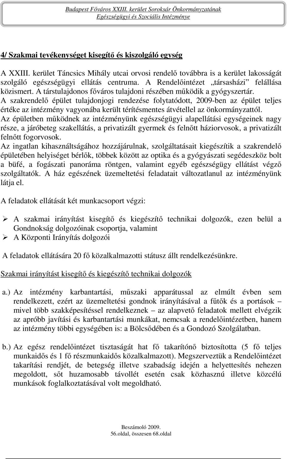 A szakrendelı épület tulajdonjogi rendezése folytatódott, 2009-ben az épület teljes értéke az intézmény vagyonába került térítésmentes átvétellel az önkormányzattól.