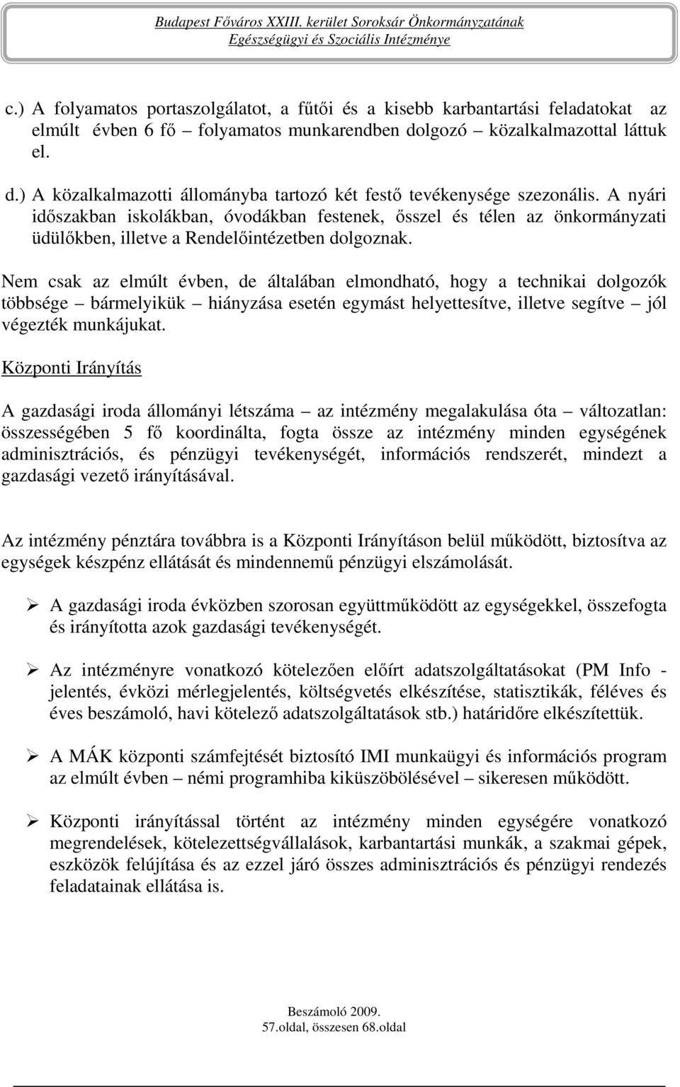 A nyári idıszakban iskolákban, óvodákban festenek, ısszel és télen az önkormányzati üdülıkben, illetve a Rendelıintézetben dolgoznak.