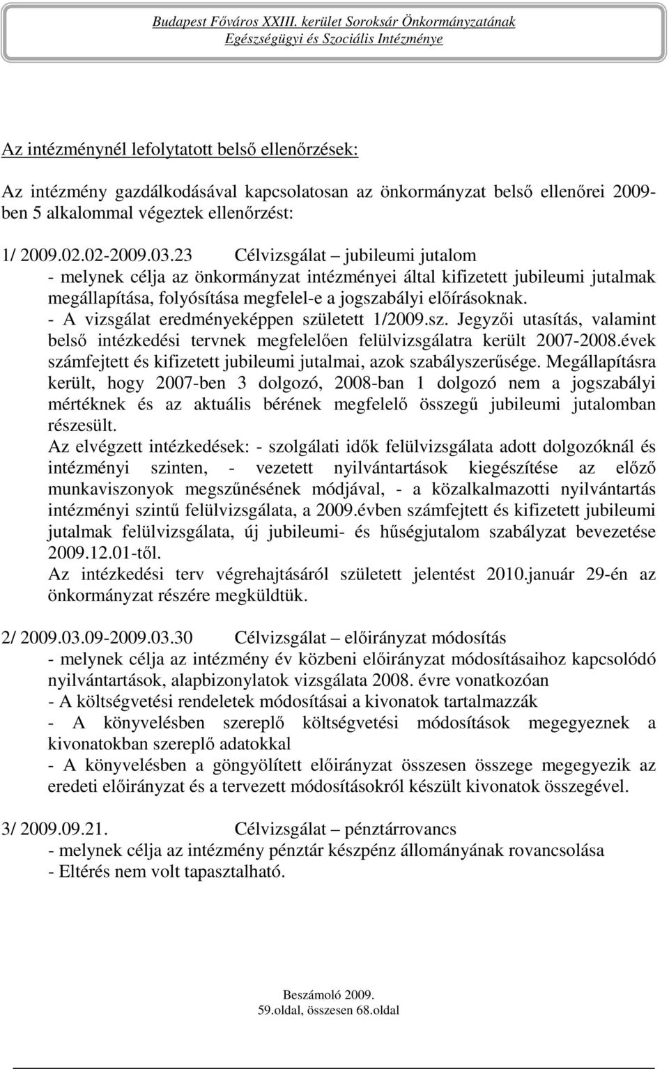 - A vizsgálat eredményeképpen született 1/2009.sz. Jegyzıi utasítás, valamint belsı intézkedési tervnek megfelelıen felülvizsgálatra került 2007-2008.