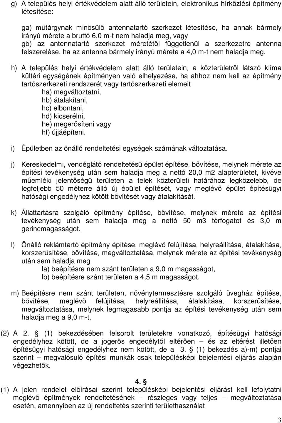 h) A település helyi értékvédelem alatt álló területein, a közterületről látszó klíma kültéri egységének építményen való elhelyezése, ha ahhoz nem kell az építmény tartószerkezeti rendszerét vagy