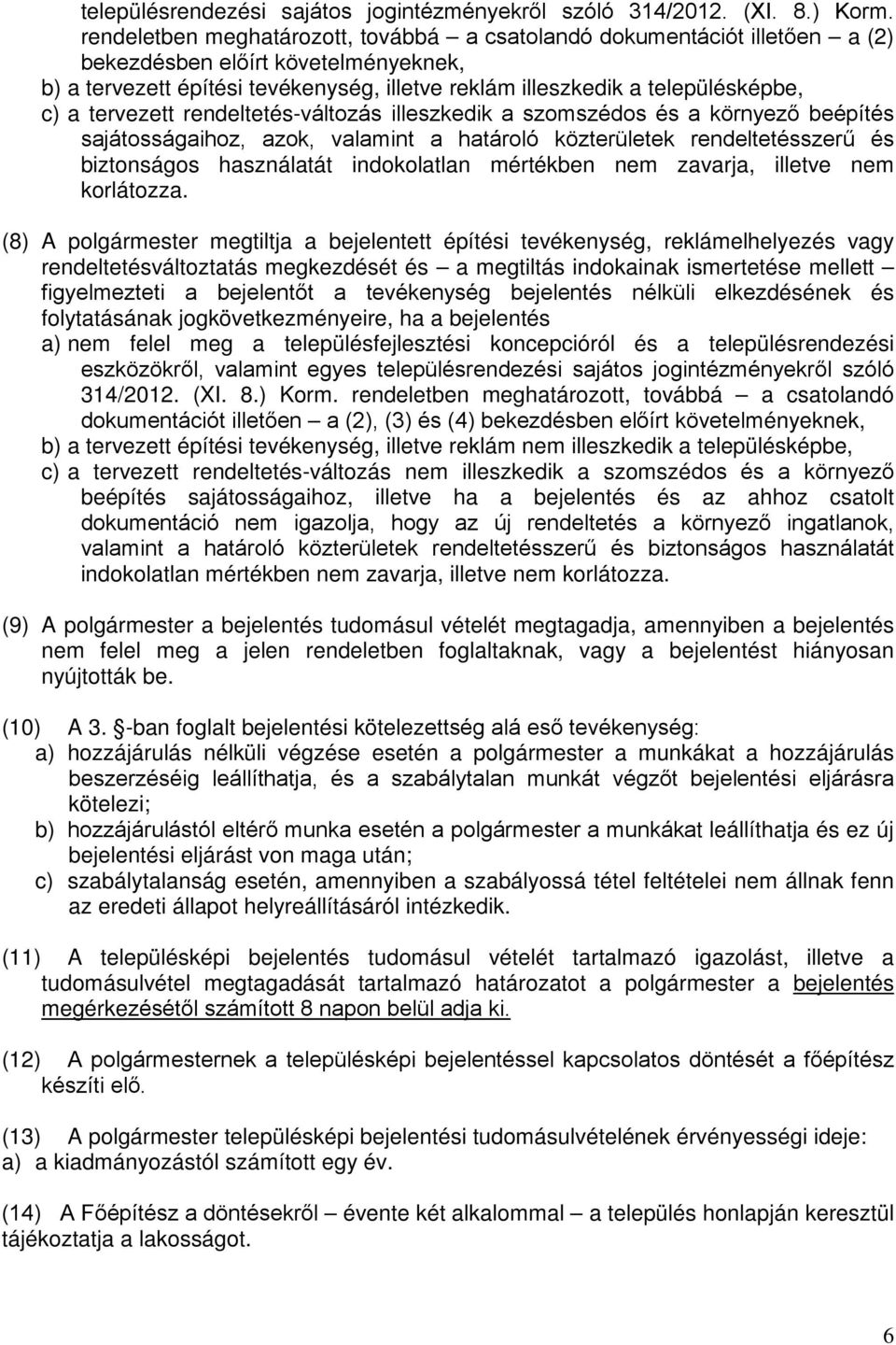 tervezett rendeltetés-változás illeszkedik a szomszédos és a környező beépítés sajátosságaihoz, azok, valamint a határoló közterületek rendeltetésszerű és biztonságos használatát indokolatlan