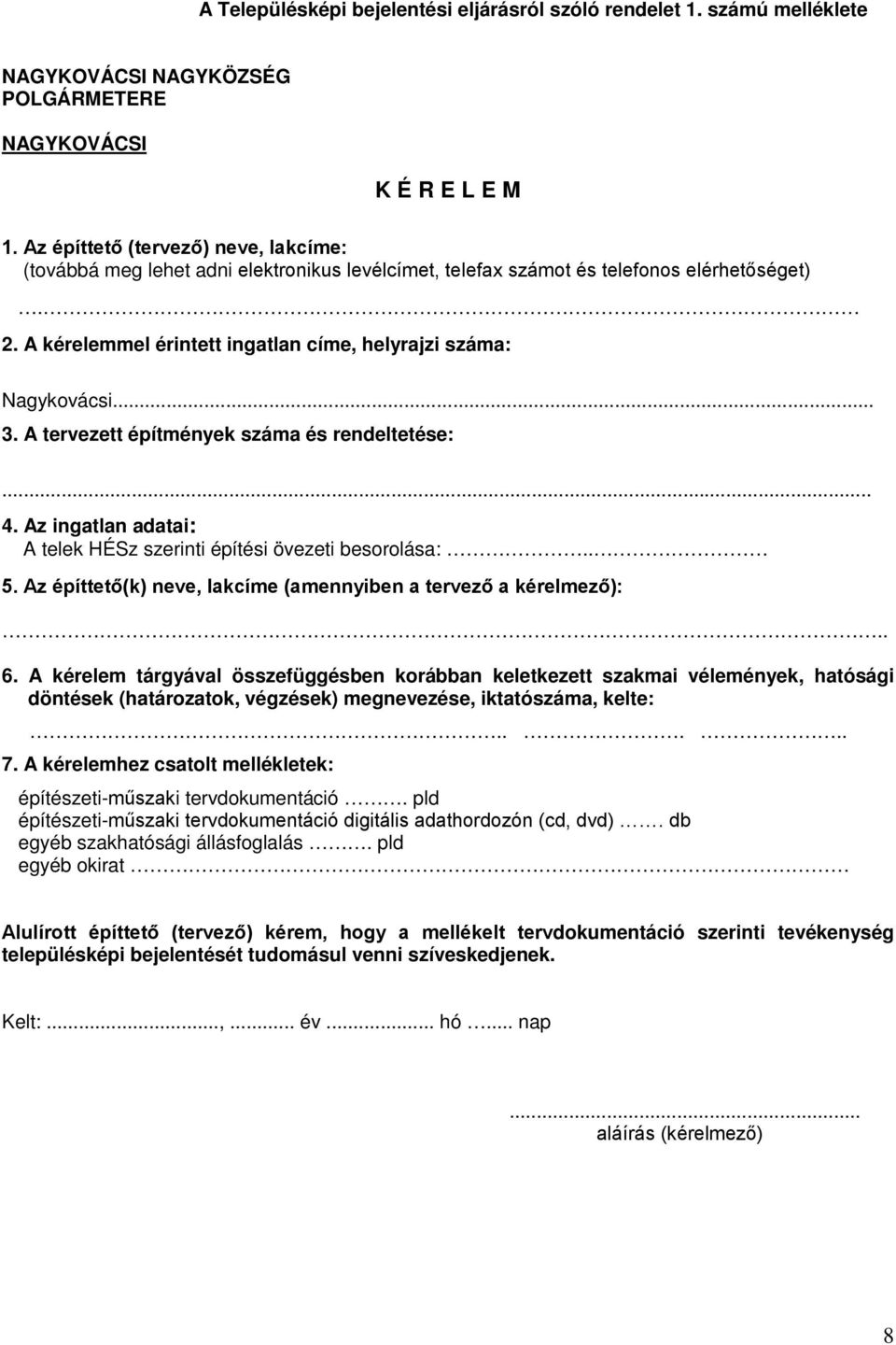 .. 3. A tervezett építmények száma és rendeltetése:... 4. Az ingatlan adatai: A telek HÉSz szerinti építési övezeti besorolása:.. 5. Az építtető(k) neve, lakcíme (amennyiben a tervező a kérelmező):.