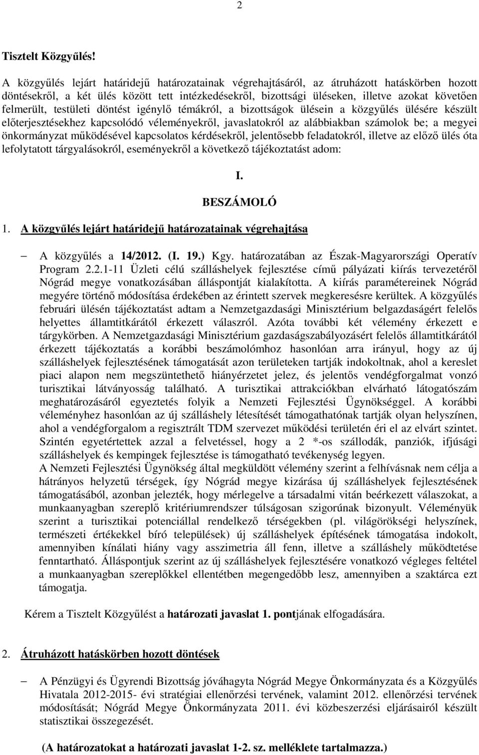 felmerült, testületi döntést igénylő témákról, a bizottságok ülésein a közgyűlés ülésére készült előterjesztésekhez kapcsolódó véleményekről, javaslatokról az alábbiakban számolok be; a megyei