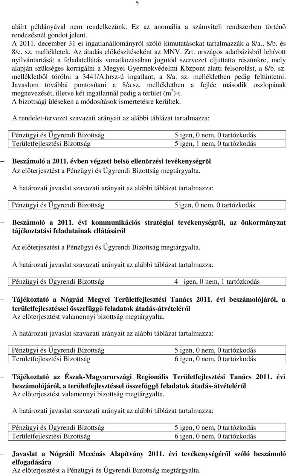 országos adatbázisból lehívott nyilvántartását a feladatellátás vonatkozásában jogutód szervezet eljuttatta részünkre, mely alapján szükséges korrigálni a Megyei Gyermekvédelmi Központ alatti