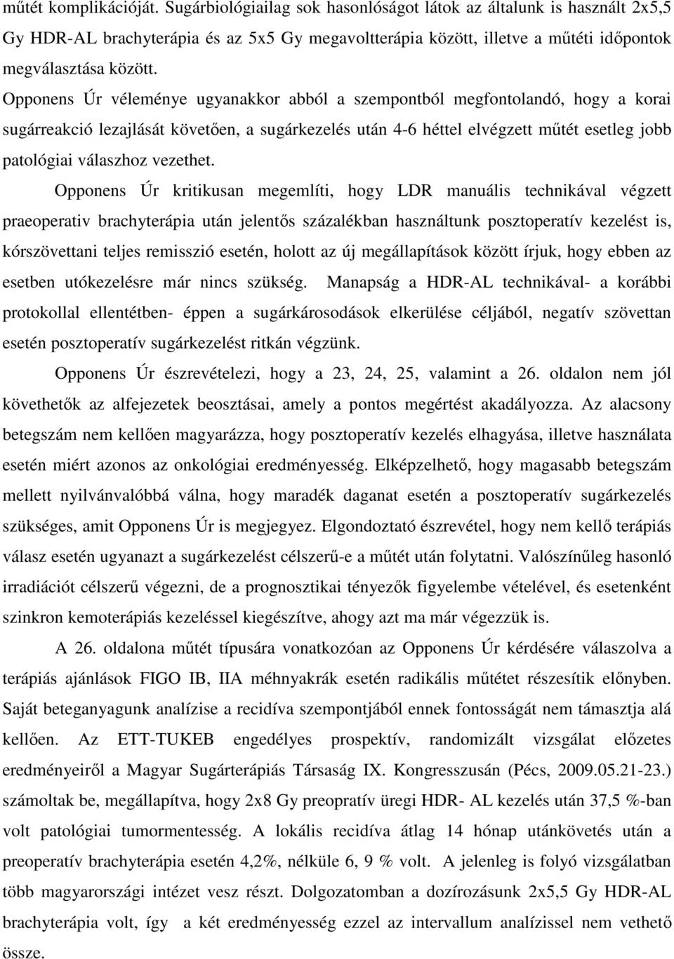 Opponens Úr véleménye ugyanakkor abból a szempontból megfontolandó, hogy a korai sugárreakció lezajlását követıen, a sugárkezelés után 4-6 héttel elvégzett mőtét esetleg jobb patológiai válaszhoz