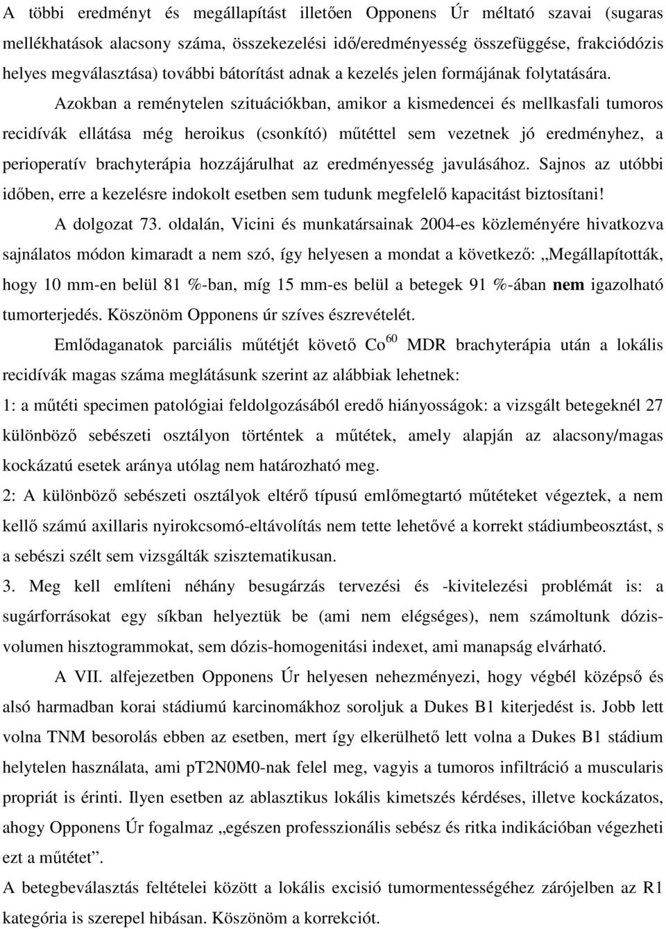 Azokban a reménytelen szituációkban, amikor a kismedencei és mellkasfali tumoros recidívák ellátása még heroikus (csonkító) mőtéttel sem vezetnek jó eredményhez, a perioperatív brachyterápia