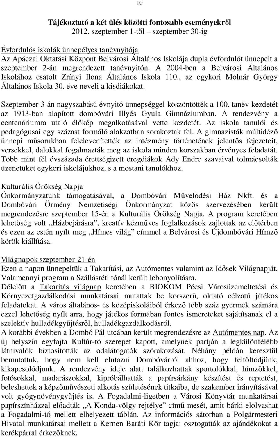 tanévnyitón. A 2004-ben a Belvárosi Általános Iskolához csatolt Zrínyi Ilona Általános Iskola 110., az egykori Molnár György Általános Iskola 30. éve neveli a kisdiákokat.