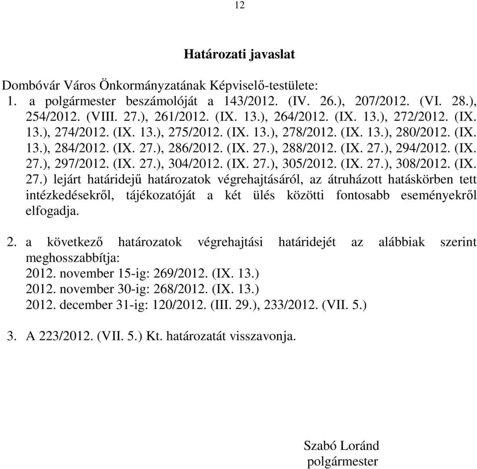 (IX. 27.), 297/2012. (IX. 27.), 304/2012. (IX. 27.), 305/2012. (IX. 27.), 308/2012. (IX. 27.) lejárt határidejű határozatok végrehajtásáról, az átruházott hatáskörben tett intézkedésekről, tájékozatóját a két ülés közötti fontosabb eseményekről elfogadja.