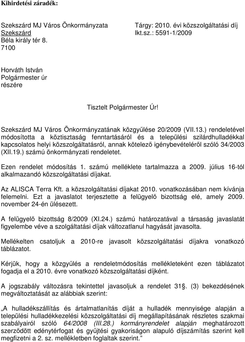 ) rendeletével módosította a köztisztaság fenntartásáról és a települési szilárdhulladékkal kapcsolatos helyi közszolgáltatásról, annak kötelezı igénybevételérıl szóló 34/2003 (XII.19.