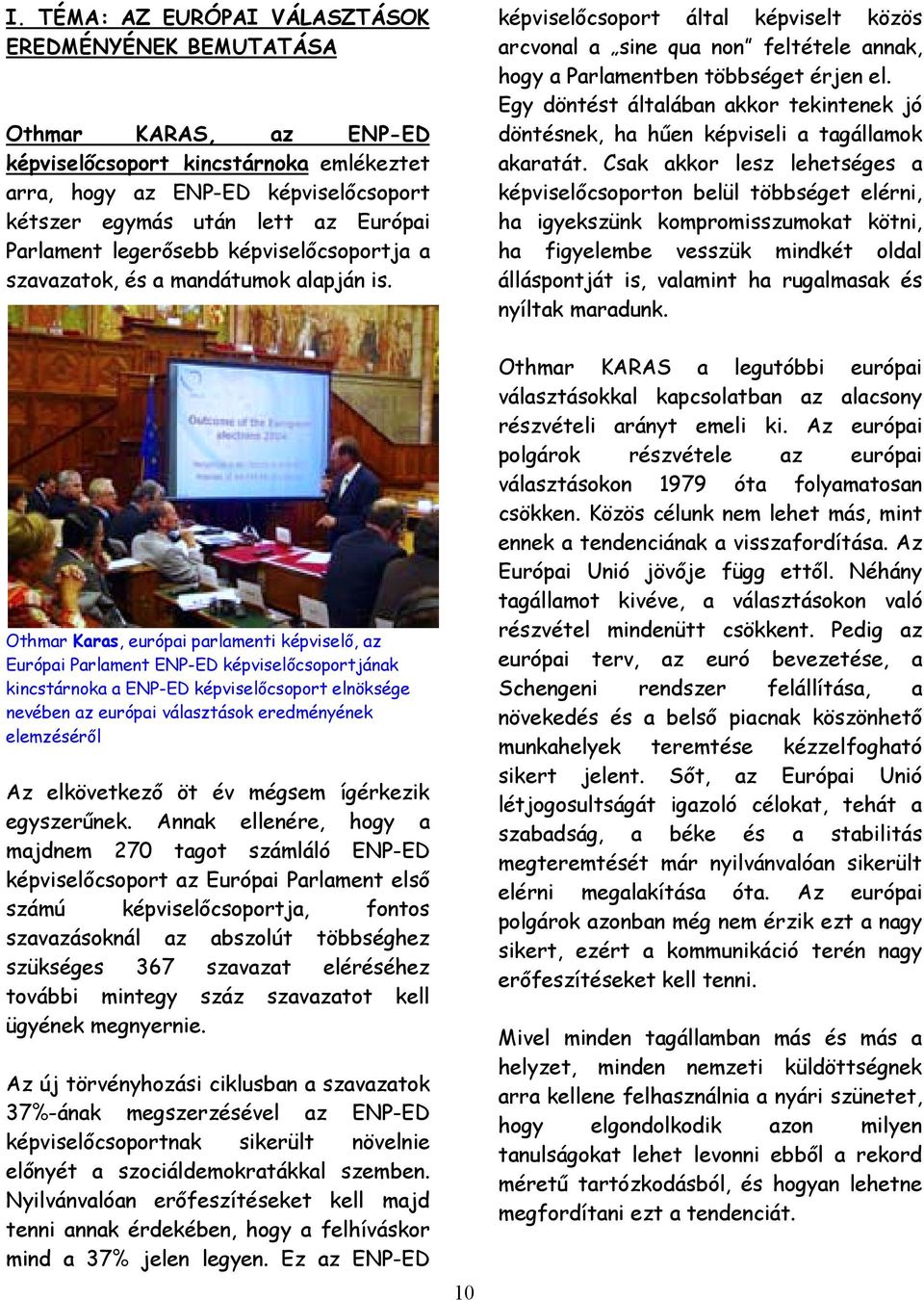 képviselőcsoport által képviselt közös arcvonal a sine qua non feltétele annak, hogy a Parlamentben többséget érjen el.