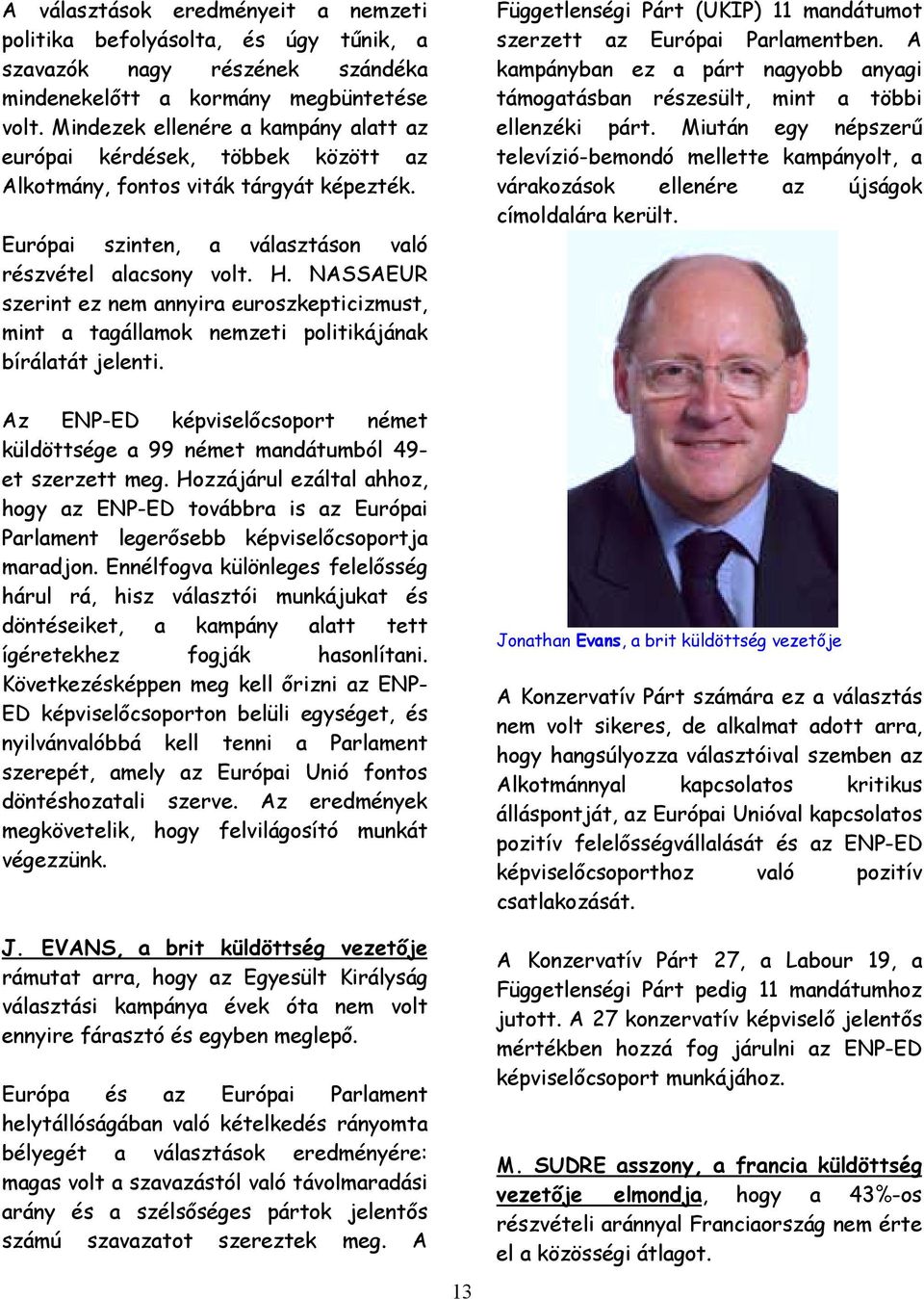 NASSAEUR szerint ez nem annyira euroszkepticizmust, mint a tagállamok nemzeti politikájának bírálatát jelenti. Függetlenségi Párt (UKIP) 11 mandátumot szerzett az Európai Parlamentben.