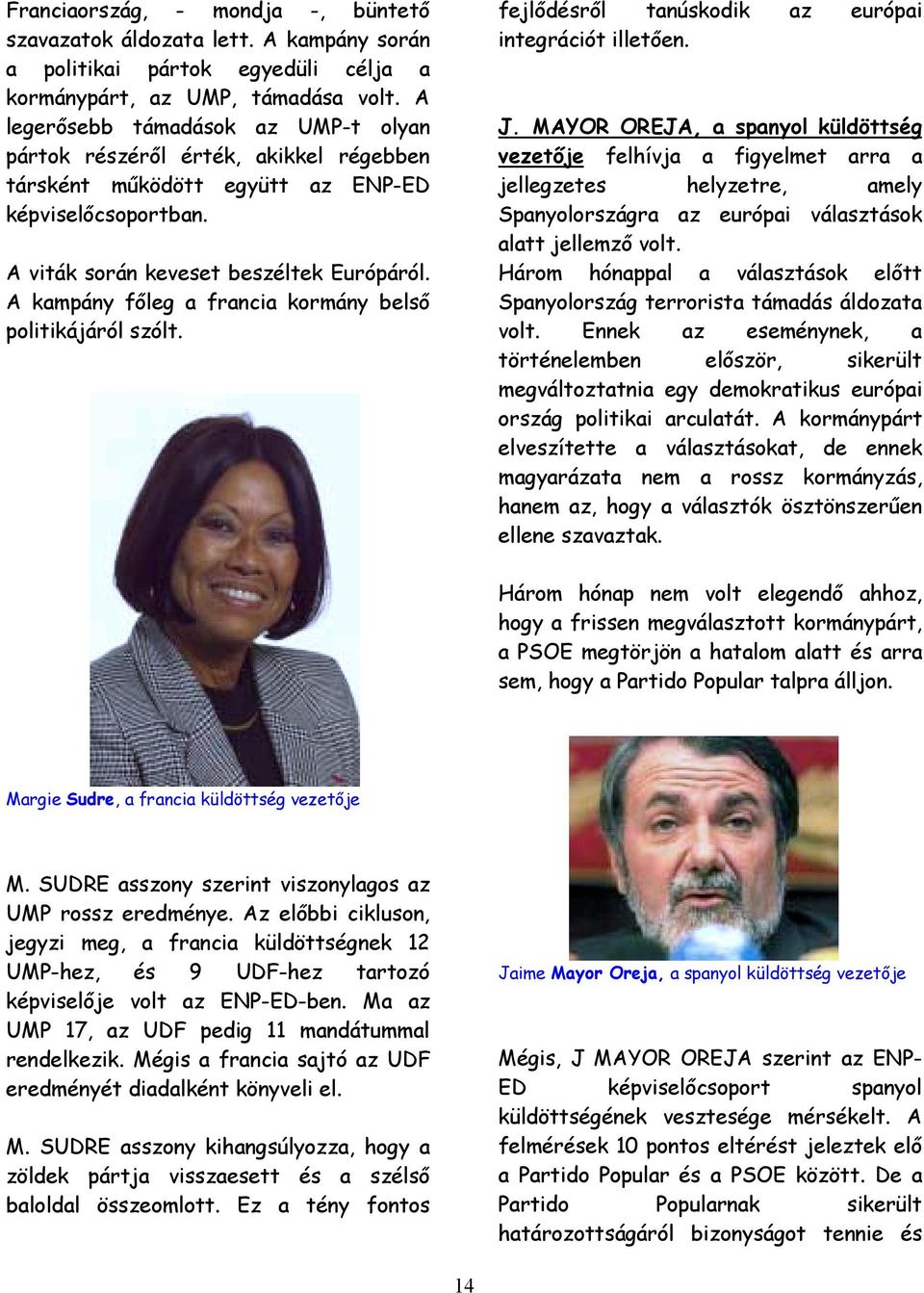 A kampány főleg a francia kormány belső politikájáról szólt. fejlődésről tanúskodik az európai integrációt illetően. J.