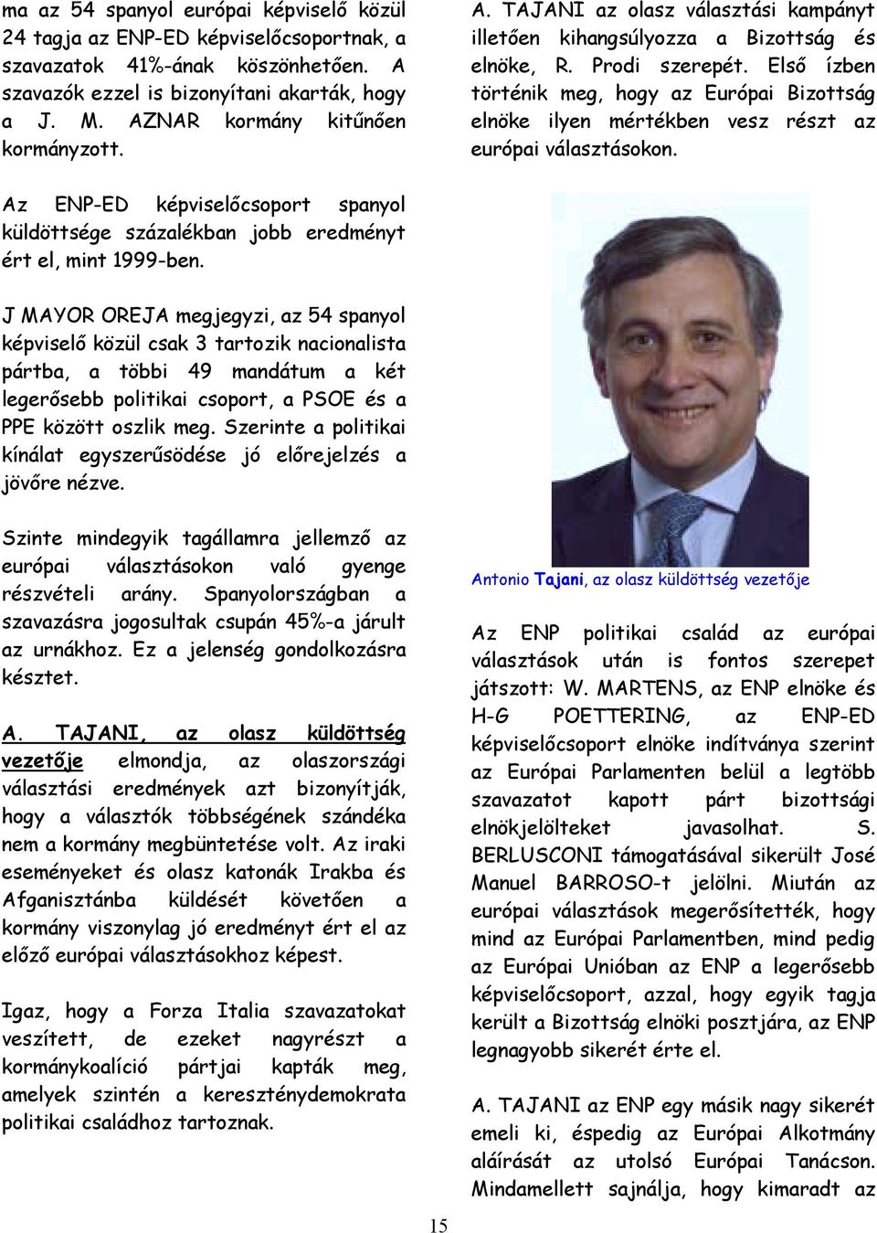 Első ízben történik meg, hogy az Európai Bizottság elnöke ilyen mértékben vesz részt az európai választásokon.