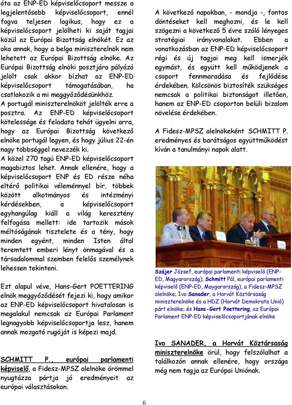 Az Európai Bizottság elnöki posztjára pályázó jelölt csak akkor bízhat az ENP-ED képviselőcsoport támogatásában, ha csatlakozik a mi meggyőződésünkhöz.