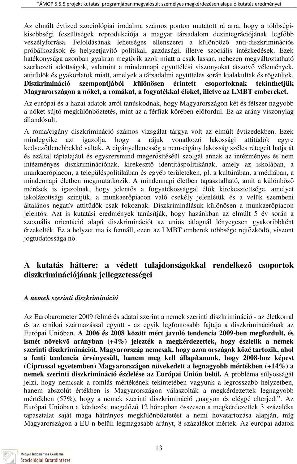 Ezek hatékonysága azonban gyakran megtörik azok miatt a csak lassan, nehezen megváltoztatható szerkezeti adottságok, valamint a mindennapi együttélési viszonyokat átszövő vélemények, attitűdök és