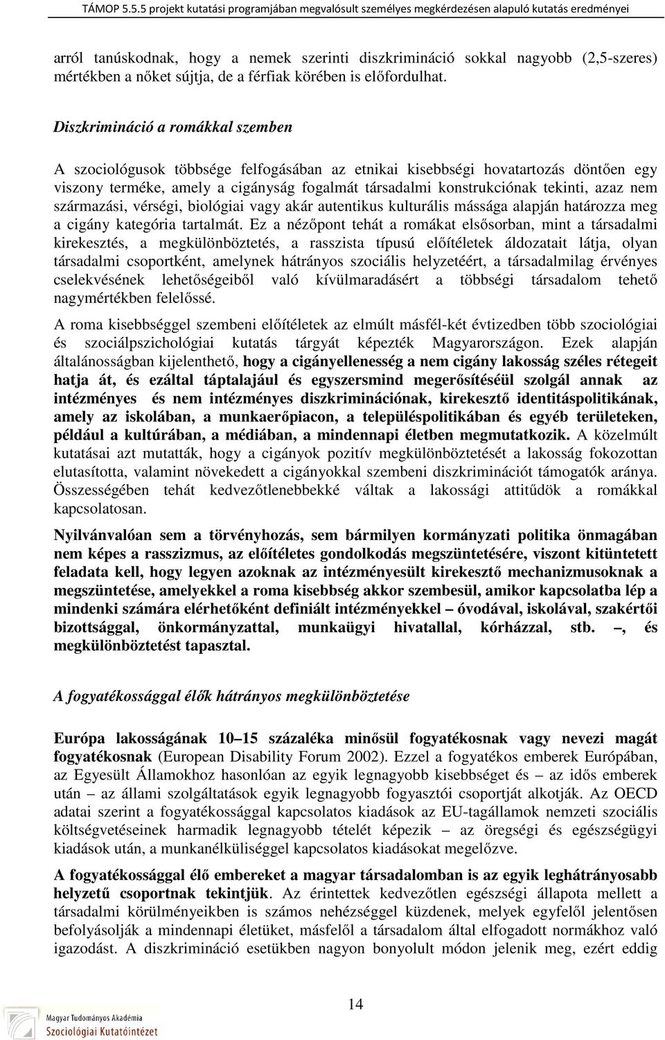 azaz nem származási, vérségi, biológiai vagy akár autentikus kulturális mássága alapján határozza meg a cigány kategória tartalmát.