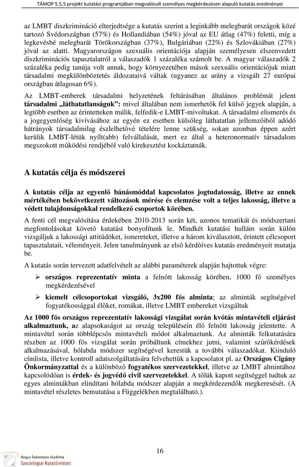 Magyarországon szexuális orientációja alapján személyesen elszenvedett diszkriminációs tapasztalatról a válaszadók 1 százaléka számolt be.