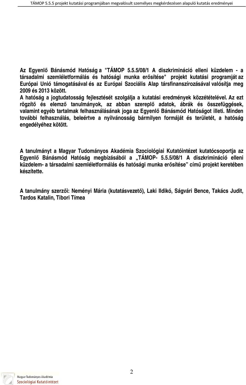 társfinanszírozásával valósítja meg 2009 és 2013 között. A hatóság a jogtudatosság fejlesztését szolgálja a kutatási eredmények közzétételével.