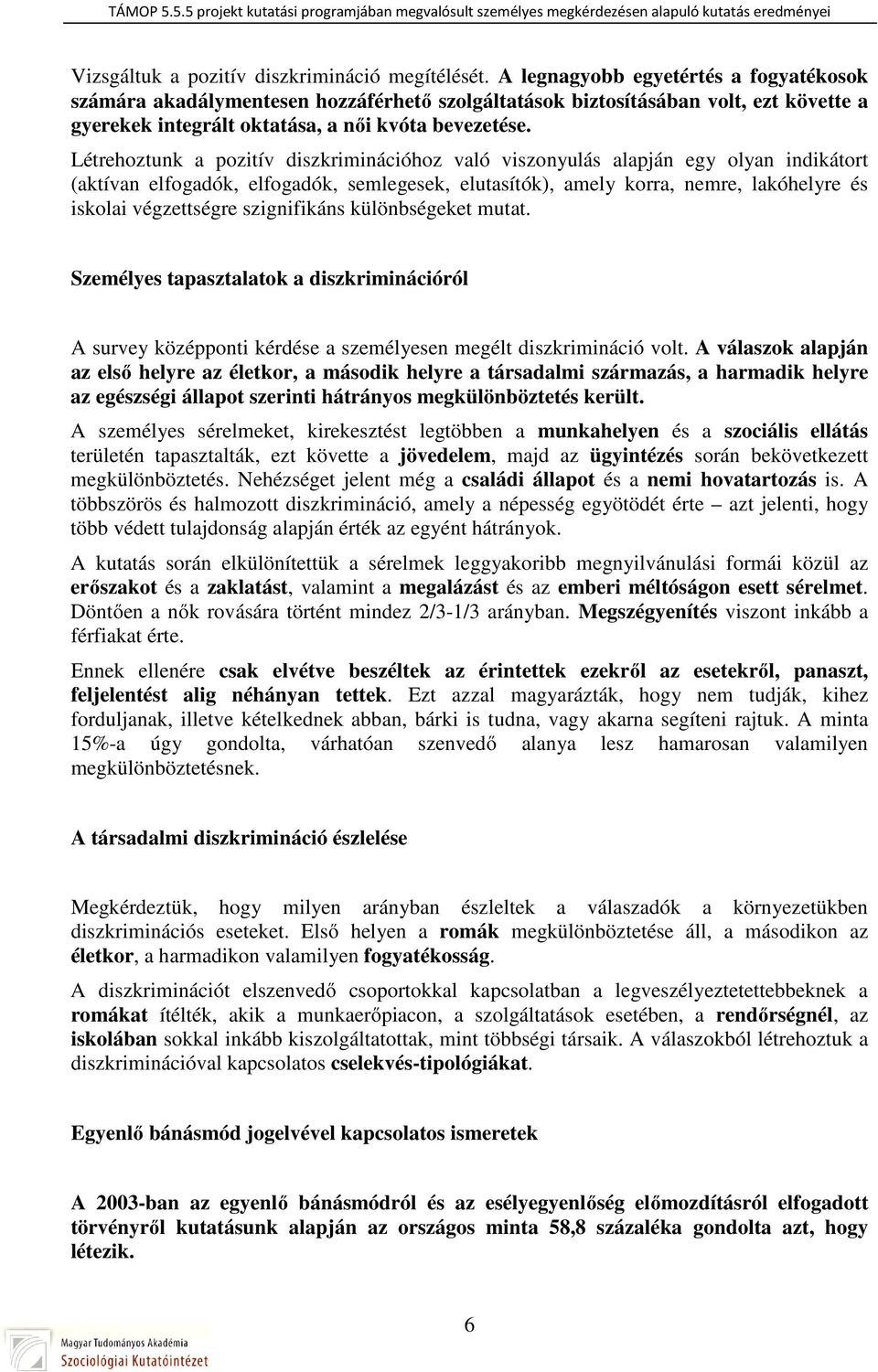 Létrehoztunk a pozitív diszkriminációhoz való viszonyulás alapján egy olyan indikátort (aktívan elfogadók, elfogadók, semlegesek, elutasítók), amely korra, nemre, lakóhelyre és iskolai végzettségre