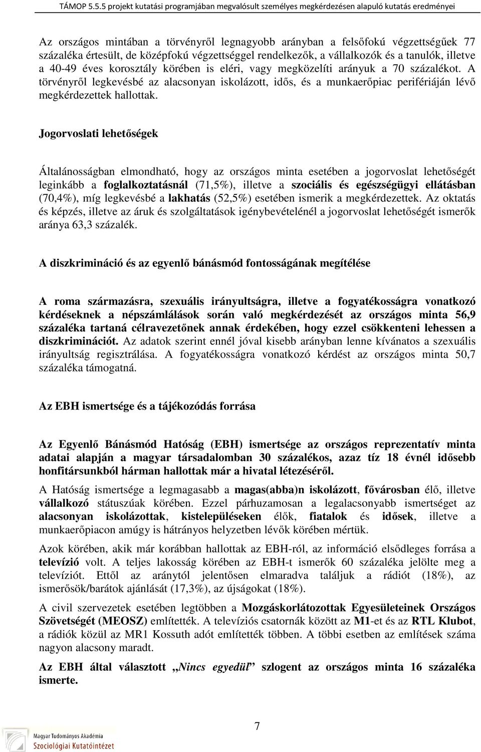 Jogorvoslati lehetőségek Általánosságban elmondható, hogy az országos minta esetében a jogorvoslat lehetőségét leginkább a foglalkoztatásnál (71,5%), illetve a szociális és egészségügyi ellátásban