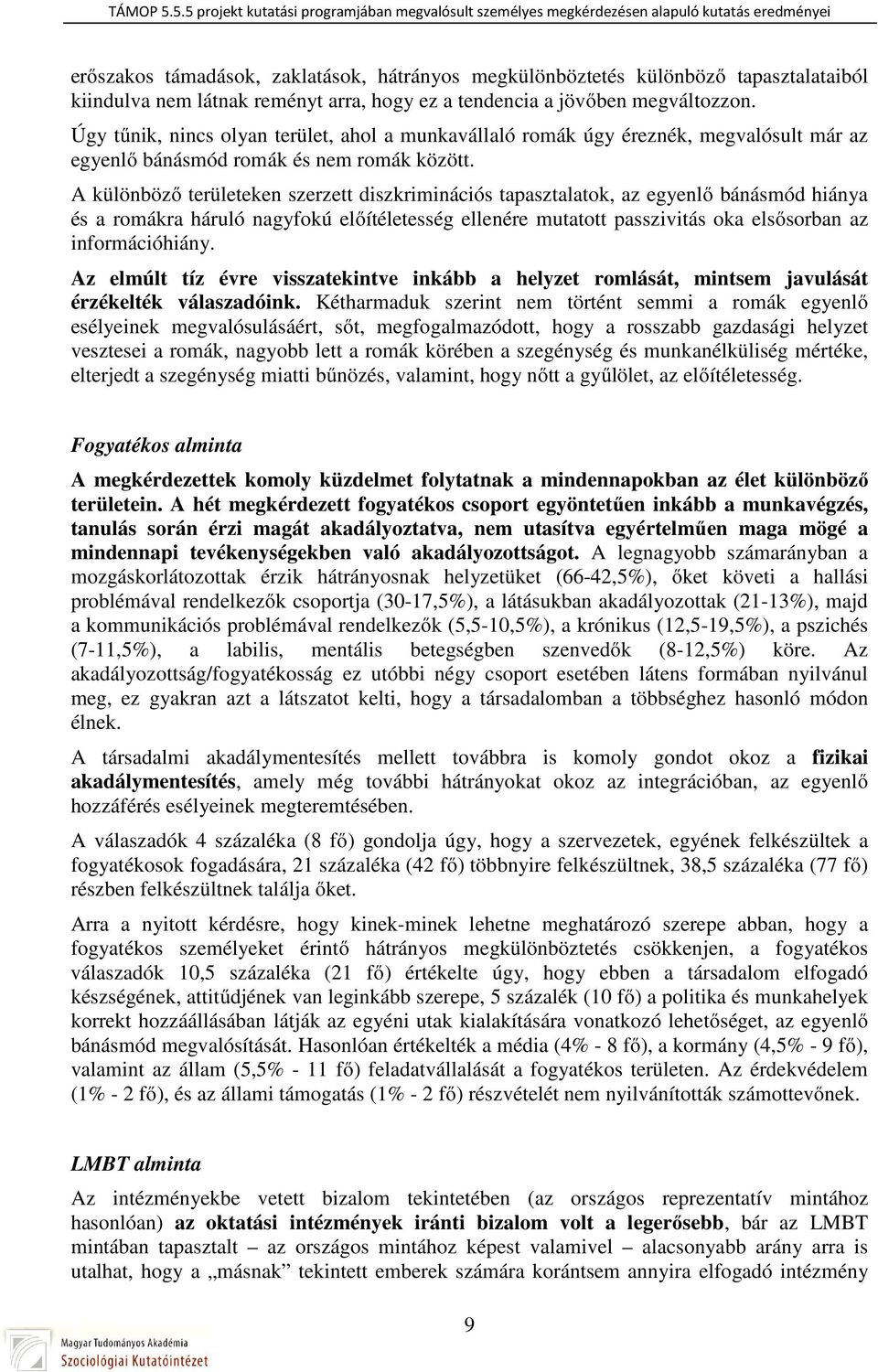 A különböző területeken szerzett diszkriminációs tapasztalatok, az egyenlő bánásmód hiánya és a romákra háruló nagyfokú előítéletesség ellenére mutatott passzivitás oka elsősorban az információhiány.